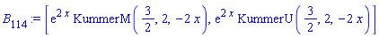 B[114] := [exp(2*x)*KummerM(3/2, 2, -2*x), exp(2*x)*KummerU(3/2, 2, -2*x)]