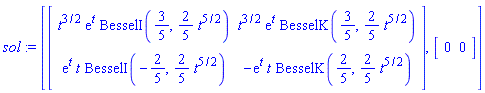 sol := [matrix([[t^(3/2)*exp(t)*BesselI(3/5, (2/5)*t^(5/2)), t^(3/2)*exp(t)*BesselK(3/5, (2/5)*t^(5/2))], [exp(t)*t*BesselI(-2/5, (2/5)*t^(5/2)), -exp(t)*t*BesselK(2/5, (2/5)*t^(5/2))]]), vector([0, 0])]