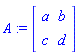 A := Matrix([[a, b], [c, d]])