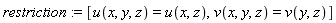 restriction := [u(x, y, z) = u(x, z), v(x, y, z) = v(y, z)]