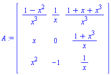 A := Matrix([[(1-x^2)/x^3, 1/x, (1+x+x^3)/x^3], [x, 0, (1+x^3)/x], [x^2, -1, 1/x]])