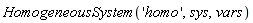 HomogeneousSystem('homo', sys, vars)