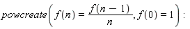 powcreate(f(n) = f(n-1)/n, f(0) = 1)