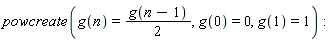 powcreate(g(n) = (1/2)*g(n-1), g(0) = 0, g(1) = 1)