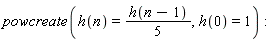 powcreate(h(n) = (1/5)*h(n-1), h(0) = 1)