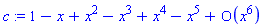 c := series(1-x+x^2-x^3+x^4-x^5+O(x^6),x,6)