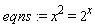 eqns := x^2 = 2^x