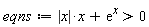 eqns := abs(x)*x+exp(x) > 0