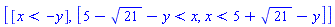 [[x < -y], [5-21^(1/2)-y < x, x < 5+21^(1/2)-y]]