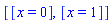[[x = 0], [x = 1]]