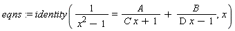 eqns := identity(1/(-1+x^2) = A/(C*x+1)+B/(D*x-1), x)