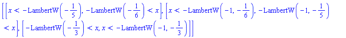 [[x < -LambertW(-1/5), -LambertW(-1/6) < x], [x < -LambertW(-1, -1/6), -LambertW(-1, -1/5) < x], [-LambertW(-1/3) < x, x < -LambertW(-1, -1/3)]]