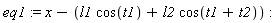 eq1 := x-l1*cos(t1)-l2*cos(t1+t2):