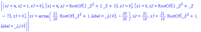 [[x1 = Pi, x2 = 1, x3 = 0], [x1 = Pi, x2 = RootOf(2*_Z^2+2*_Z+3), x3 = 0], [x1 = 0, x2 = RootOf(2*_Z^3+_Z-7), x3 = 0], [x1 = arctan((21/20)*RootOf(_Z^2+1, label = _L19), -29/20), x2 = 21/10, x3 = (21/10)*RootOf(_Z^2+1, label = _L19)]]