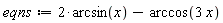 eqns := 2*arcsin(x)-arccos(3*x)