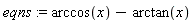 eqns := arccos(x)-arctan(x)