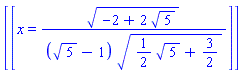 [[x = (-2+2*5^(1/2))^(1/2)/((5^(1/2)-1)*((1/2)*5^(1/2)+3/2)^(1/2))]]