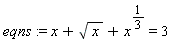 eqns := x+sqrt(x)+x^(1/3) = 3
