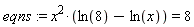 eqns := x^2*(ln(8)-ln(x)) = 8
