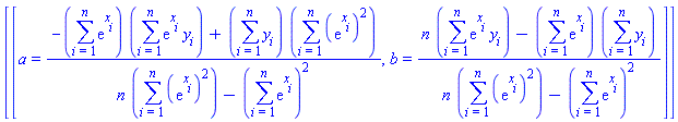 [[a = (-(sum(exp(x[i]), i = 1 .. n))*(sum(exp(x[i])*y[i], i = 1 .. n))+(sum(y[i], i = 1 .. n))*(sum((exp(x[i]))^2, i = 1 .. n)))/(n*(sum((exp(x[i]))^2, i = 1 .. n))-(sum(exp(x[i]), i = 1 .. n))^2), b = (n*(sum(exp(x[i])*y[i], i = 1 .. n))-(sum(exp(x[i]), i = 1 .. n))*(sum(y[i], i = 1 .. n)))/(n*(sum((exp(x[i]))^2, i = 1 .. n))-(sum(exp(x[i]), i = 1 .. n))^2)]]
