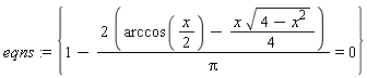 eqns := {1-(2*(arccos((1/2)*x)-(1/4)*x*sqrt(4-x^2)))/Pi = 0}