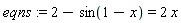 eqns := 2-sin(1-x) = 2*x