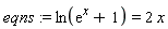eqns := ln(exp(x)+1) = 2*x