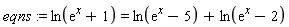 eqns := ln(exp(x)+1) = ln(exp(x)-5)+ln(exp(x)-2)