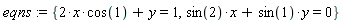 eqns := {2*x*cos(1)+y = 1, sin(2)*x+sin(1)*y = 0}
