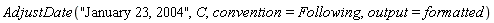 AdjustDate("January 23, 2004", C, convention = Following, output = formatted)