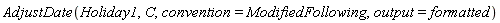 AdjustDate(Holiday1, C, convention = ModifiedFollowing, output = formatted)