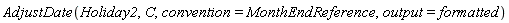 AdjustDate(Holiday2, C, convention = MonthEndReference, output = formatted)