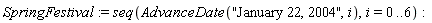 SpringFestival := seq(AdvanceDate("January 22, 2004", i), i = 0 .. 6)