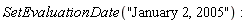 SetEvaluationDate("January 2, 2005")