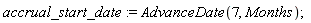 accrual_start_date := AdvanceDate(7, Months)