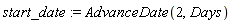 start_date := AdvanceDate(2, Days)