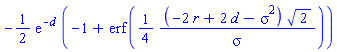 -(1/2)*exp(-d)*(-1+erf((1/4)*(-2*r+2*d-sigma^2)*2^(1/2)/sigma))