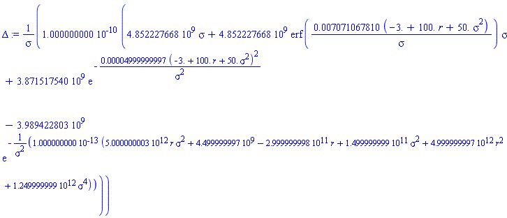 Delta := 0.1000000000e-9*(4852227668.*sigma+4852227668.*erf(0.7071067810e-2*(-3.+100.*r+50.*sigma^2)/sigma)*sigma+3871517540.*exp(-0.4999999997e-4*(-3.+100.*r+50.*sigma^2)^2/sigma^2)-3989422803.*exp(-0.1000000000e-12*(0.5000000003e13*r*sigma^2+4499999997.-0.2999999998e12*r+0.1499999999e12*sigma^2+0.4999999997e13*r^2+0.1249999999e13*sigma^4)/sigma^2))/sigma