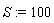 S := 100