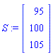 S := Vector[column]([[95], [100], [105]])