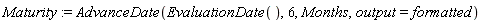 Maturity := AdvanceDate(EvaluationDate(), 6, Months, output = formatted)
