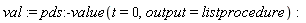 val := pds:-value(t = 0, output = listprocedure)