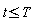 t <= T
