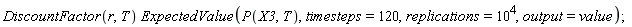 DiscountFactor(r, T)*ExpectedValue(P(X3, T), timesteps = 120, replications = 10^4, output = value)