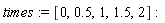 times := [0, .5, 1, 1.5, 2]