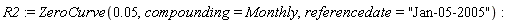 R2 := ZeroCurve(0.5e-1, compounding = Monthly, referencedate = "Jan-05-2005")