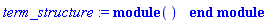 term_structure := module () end module