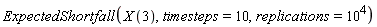 ExpectedShortfall(X(3), timesteps = 10, replications = 10^4)