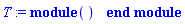 T := module () end module
