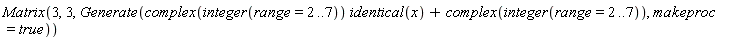Matrix(3, 3, Generate(complex(integer(range = 2 .. 7))*identical(x)+complex(integer(range = 2 .. 7)), makeproc = true))